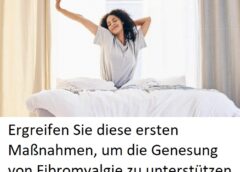 Ergreifen Sie diese ersten Maßnahmen, um die Genesung von Fibromyalgie zu unterstützen